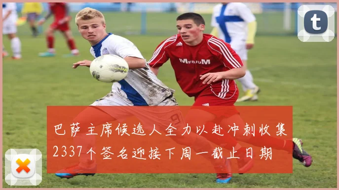 巴萨主席候选人全力以赴冲刺收集2337个签名迎接下周一截止日期