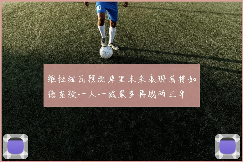 维拉纽瓦预测库里未来表现或将如德克般一人一城最多再战两三年